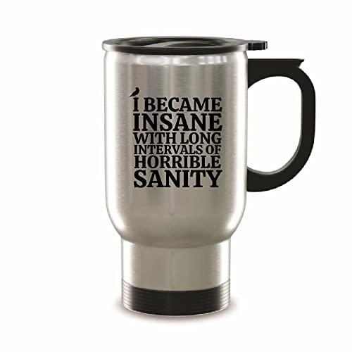 I became insane with long intervals Edgar Allan Poe Writer quote for Artistic Author Novelist Bookworm 14oz Steinless Steel Travel Mug